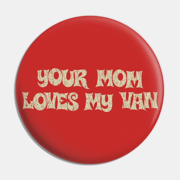 Your Mom Loves My Van 1975 Pin by JCD666