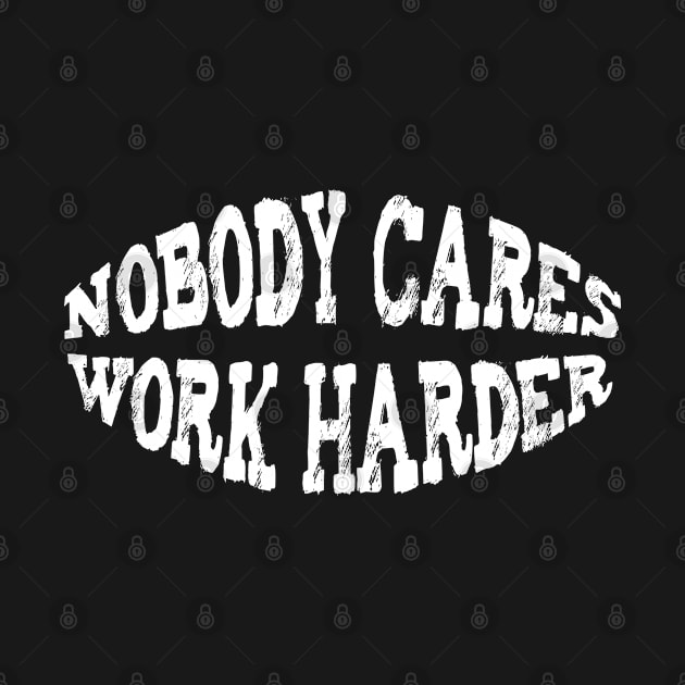 Nobody cares work harder by NAYAZstore