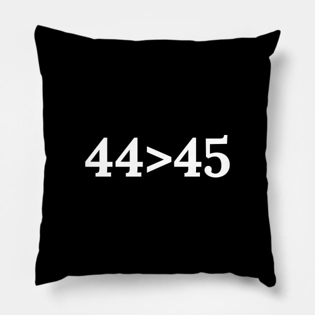 44th President is Great than 45th - Anti Trump Political Satire Pillow by RedYolk