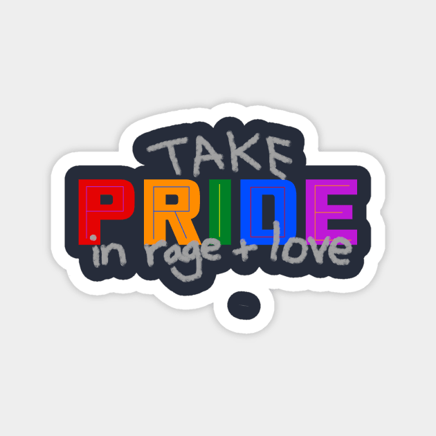 Take Pride in Rage and Love - Pride Month June 2020 Magnet by LochNestFarm