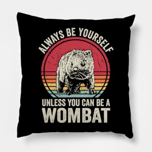 Always Be Yourself Unless You Can Be A Wombat Funny Pillow