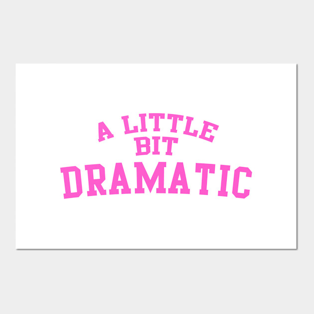 A Little Bit Dramatic A Little Bit Dramatic Posters And Art Prints Teepublic Uk