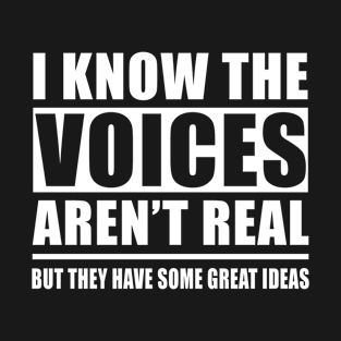 I Know the Voices are not Real T-Shirt