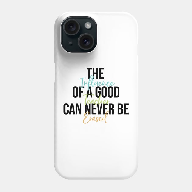 Teacher Gift THe Influence of a Good Teacher Can Never Be Erased Phone Case by DANPUBLIC