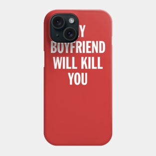 My Boyfriend Will Kill You Phone Case