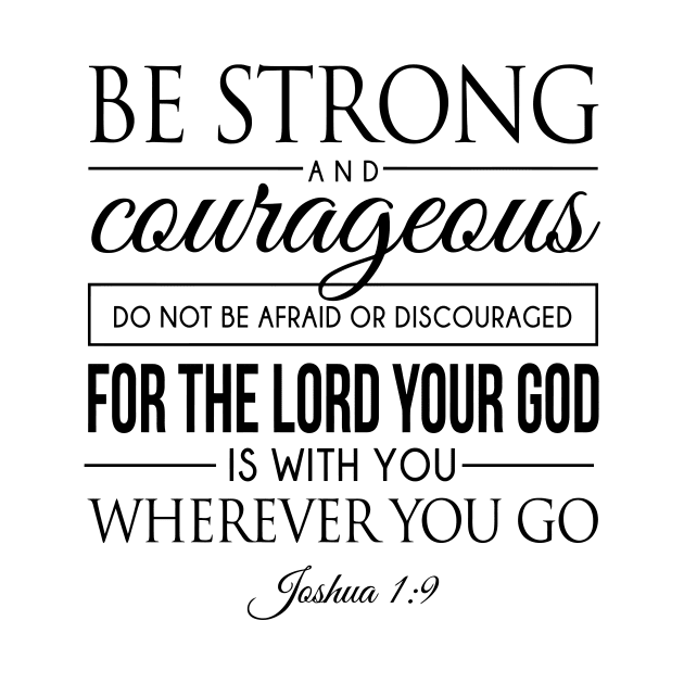 Be strong and courageous. Do not be frightened, and do not be dismayed, for the LORD your God is with you wherever you go - Joshua 1:9 | Bible Quotes by Hoomie Apparel