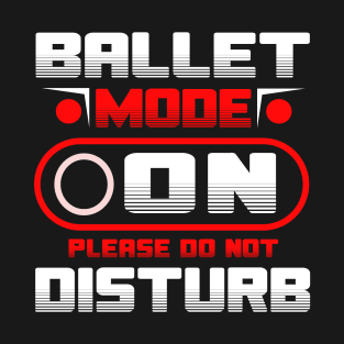 Ballet Mode On Please Do Not Disturb T-Shirt