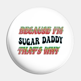 BECAUSE I'M - SUGAR DADDY,THATS WHY Pin