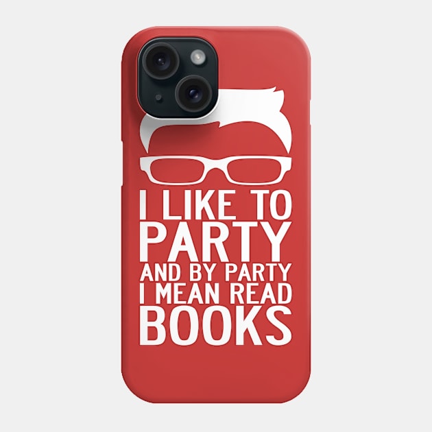 I LIKE TO PARTY AND BY PARTY I MEAN READ BOOKS Phone Case by redhornet