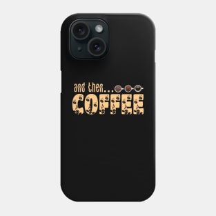 And Then Coffee Phone Case