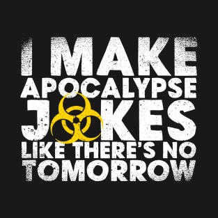 I Make Apocalypse Jokes Like There's No Tomorrow T-Shirt