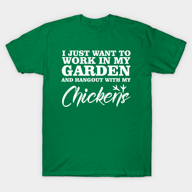 Discover i just want to work in my garden and hangout with my chickens - I Just Want To Work In My Garden - T-Shirt