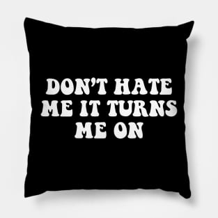 Don't hate me it turns me on - white text Pillow