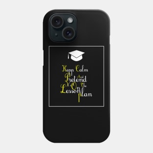 Keep calm and pretend it's on the lesson plan Phone Case