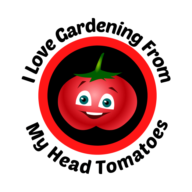 I Love Gardening From Head Tomatoes - Funny Gardening Pun by Allthingspunny