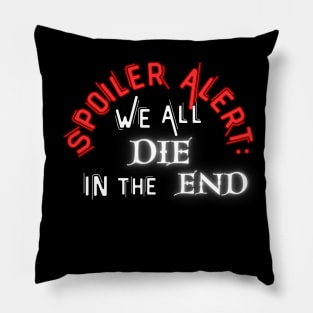 We all DIE in the end! Pillow