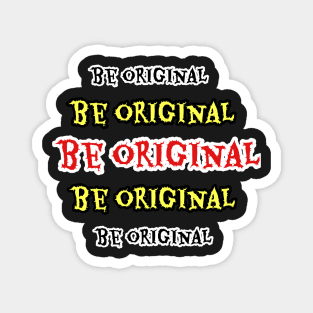 Be original Magnet