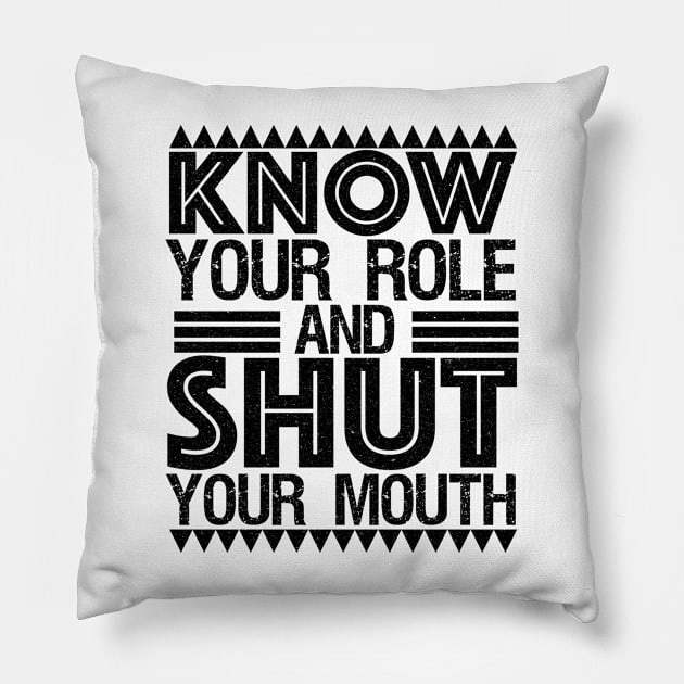 Know your role and shut your mouth Pillow by Vixel Art