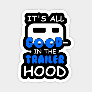 Its All Good In The Trailer Hood T-Shirt Camping Camper Gift Magnet