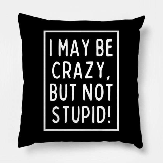I'm crazy, but not stupid! Pillow by mksjr