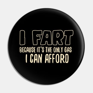 I Fart Because It's The Only Gas I Can Afford Pin