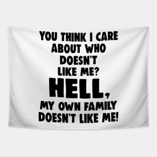 You Think I Care About Who Doesn't Like Me Hell My Own Family Doesn't Like Me Shirt Tapestry