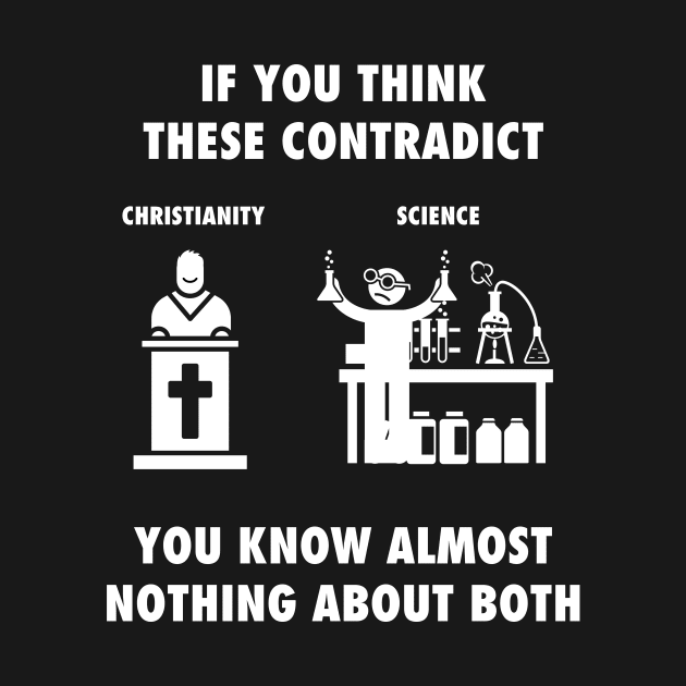 If you think Christianity and Science contradict, you know almost nothing about both, white text by Selah Shop