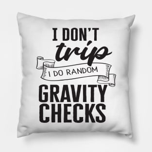 I don't trip I do random gravity checks Pillow