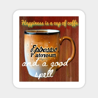 Happiness is a cup of coffee and a good spell. Magnet