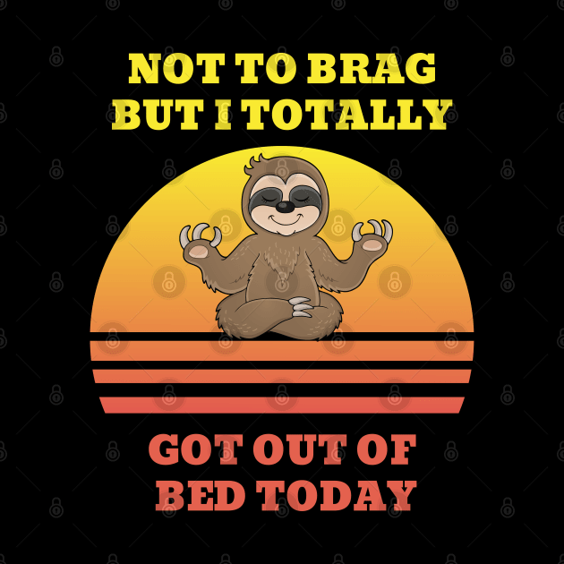 Not to Brag but I Totally Got Out of Bed Today Sloth Meditation by NickDsigns