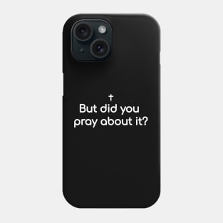 But did you pray about it? Phone Case