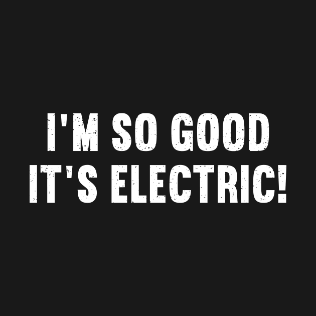 I'm So Good, It's Electric! by trendynoize