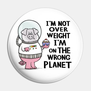 I'm not overweight I'm on the wrong planet Pin