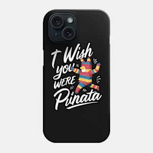 I Wish You Were A Pinata Phone Case