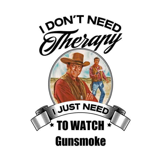 I Dont Need Therapy I Just Need To Watch Gunsmoke by GWCVFG