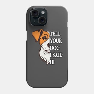 Tell Your Dog I Said Hi Funny Dog Quote Phone Case