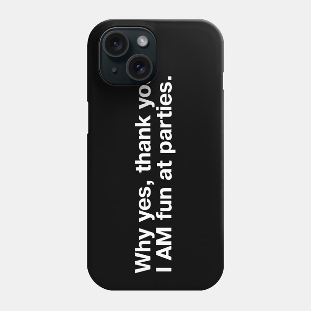 Why yes, thank you, I AM fun at parties. Phone Case by TheBestWords