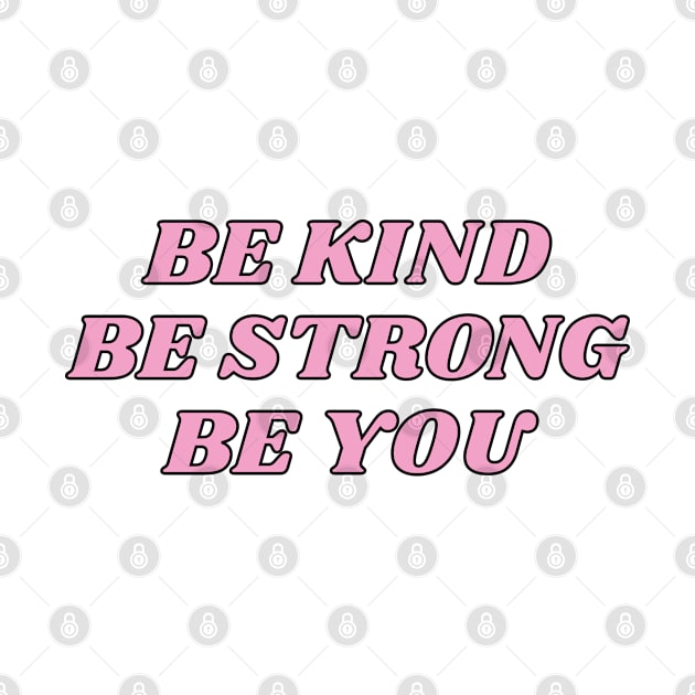 BE KIND BE STRONG BE YOU by InspireMe