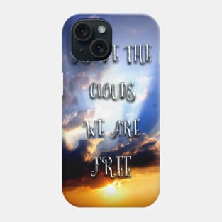 Above the clouds we are free Phone Case