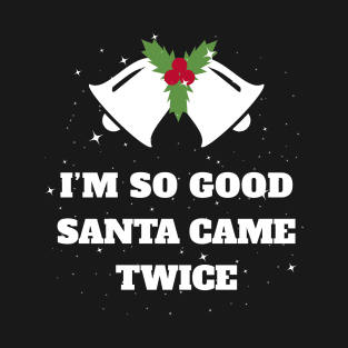 I'm So Good Santa Came Twice Funny Christmas Joke T-Shirt