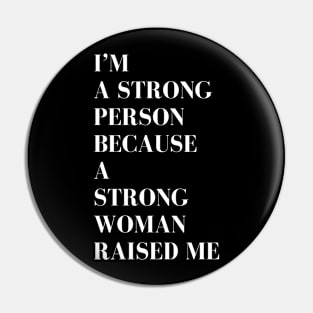 i'm a strong person because a strong woman raised me Pin