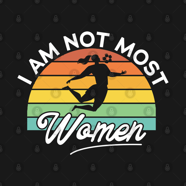 I Am Not Most Women Vintage soccer lover by tee4ever