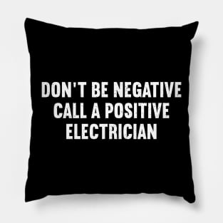 Don't Be Negative Call a Positive Electrician Pillow