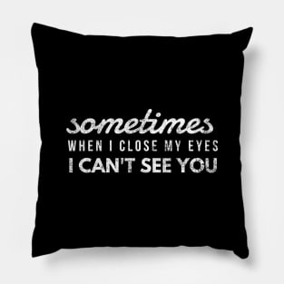 Sometimes When I Close My Eyes I Can't See You - Funny Sayings Pillow