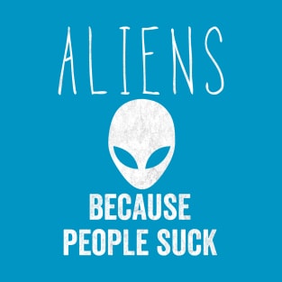 Aliens Because People Suck Funny UFO Sarcastic Introvert T-Shirt