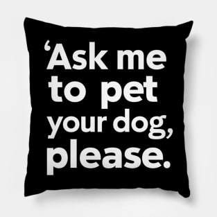 Ask Me To Pet Your Dog Please Funny Sarcastic Pillow