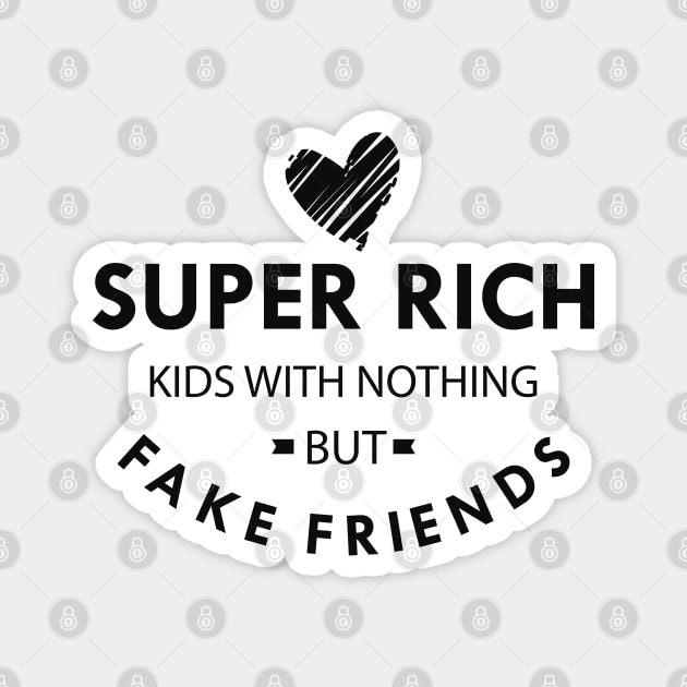 Super rich kids with nothing but fake friends Magnet by KC Happy Shop