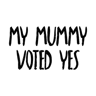 MY MUMMY VOTED YES - Scottish Independence Slogan T-Shirt