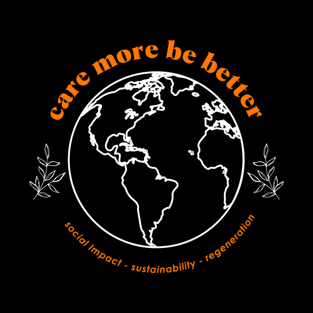 Care More Be Better - Protect & Preserve Our Home Planet by Care More Be Better