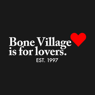 Bone Village is for lovers. T-Shirt